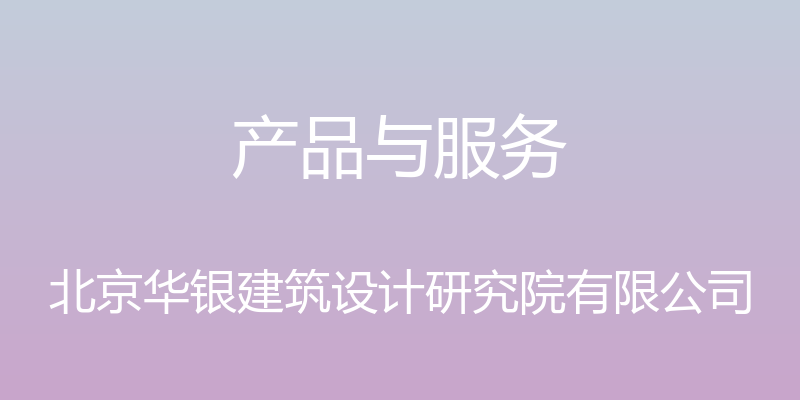 产品与服务 - 北京华银建筑设计研究院有限公司