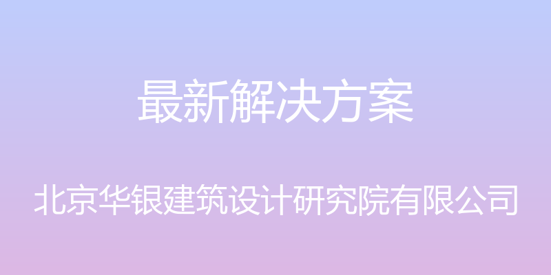 最新解决方案 - 北京华银建筑设计研究院有限公司