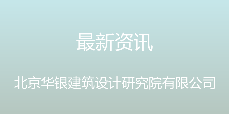 最新资讯 - 北京华银建筑设计研究院有限公司